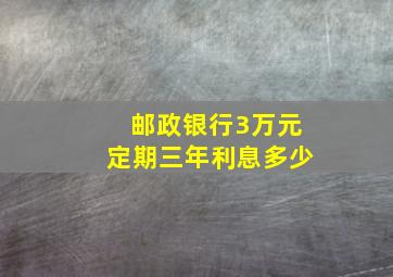 邮政银行3万元定期三年利息多少