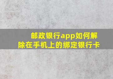 邮政银行app如何解除在手机上的绑定银行卡