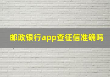 邮政银行app查征信准确吗