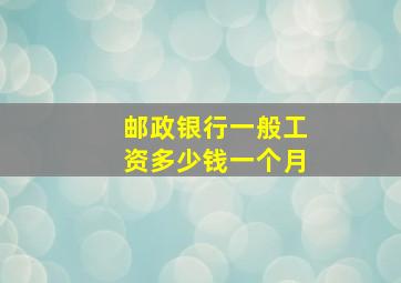 邮政银行一般工资多少钱一个月