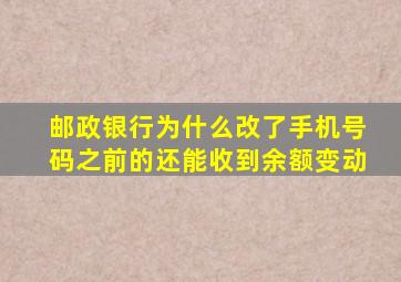 邮政银行为什么改了手机号码之前的还能收到余额变动