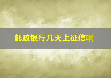 邮政银行几天上征信啊