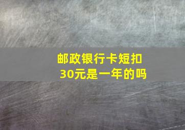 邮政银行卡短扣30元是一年的吗