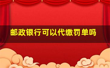 邮政银行可以代缴罚单吗