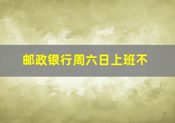 邮政银行周六日上班不