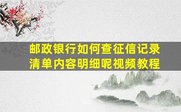 邮政银行如何查征信记录清单内容明细呢视频教程