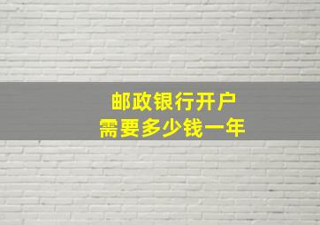 邮政银行开户需要多少钱一年