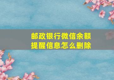 邮政银行微信余额提醒信息怎么删除