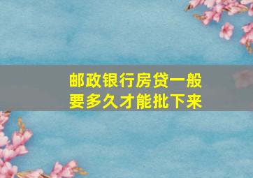 邮政银行房贷一般要多久才能批下来