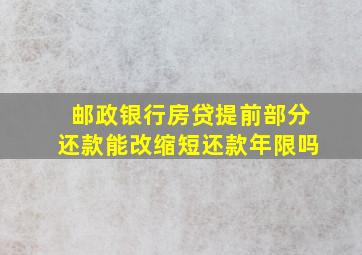 邮政银行房贷提前部分还款能改缩短还款年限吗