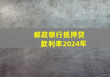 邮政银行抵押贷款利率2024年