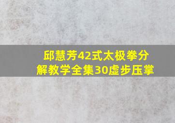 邱慧芳42式太极拳分解教学全集30虚步压掌