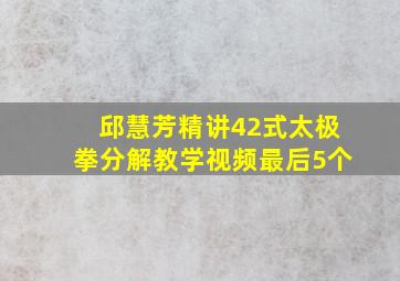 邱慧芳精讲42式太极拳分解教学视频最后5个