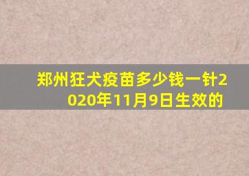 郑州狂犬疫苗多少钱一针2020年11月9日生效的