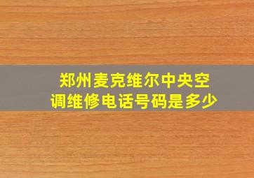 郑州麦克维尔中央空调维修电话号码是多少