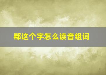 郗这个字怎么读音组词