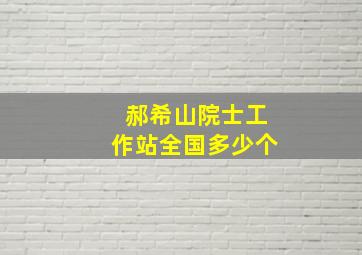 郝希山院士工作站全国多少个