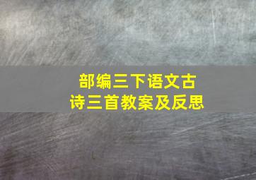 部编三下语文古诗三首教案及反思