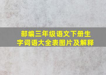 部编三年级语文下册生字词语大全表图片及解释