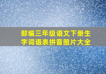 部编三年级语文下册生字词语表拼音图片大全