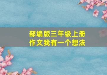 部编版三年级上册作文我有一个想法