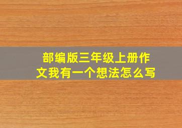 部编版三年级上册作文我有一个想法怎么写