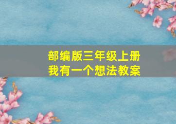 部编版三年级上册我有一个想法教案