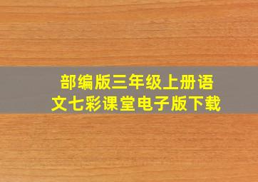 部编版三年级上册语文七彩课堂电子版下载