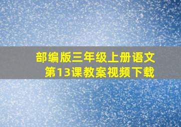 部编版三年级上册语文第13课教案视频下载