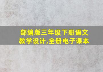 部编版三年级下册语文教学设计,全册电子课本