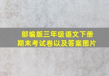 部编版三年级语文下册期末考试卷以及答案图片