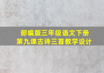 部编版三年级语文下册第九课古诗三首教学设计