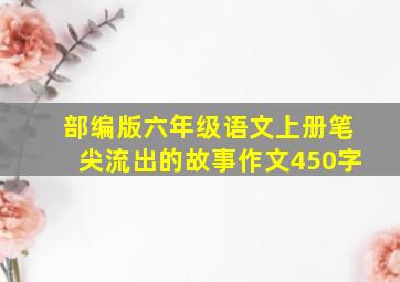 部编版六年级语文上册笔尖流出的故事作文450字