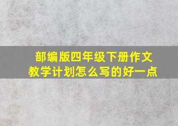 部编版四年级下册作文教学计划怎么写的好一点