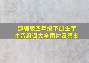 部编版四年级下册生字注音组词大全图片及答案