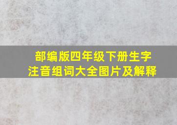 部编版四年级下册生字注音组词大全图片及解释