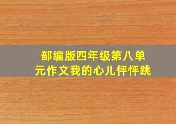 部编版四年级第八单元作文我的心儿怦怦跳