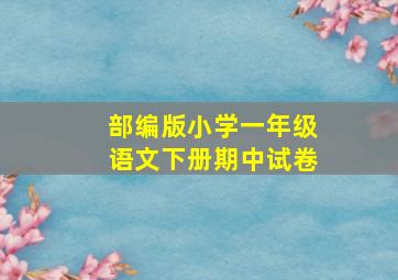 部编版小学一年级语文下册期中试卷