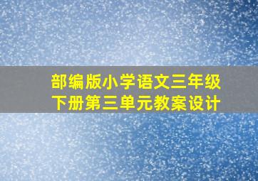 部编版小学语文三年级下册第三单元教案设计