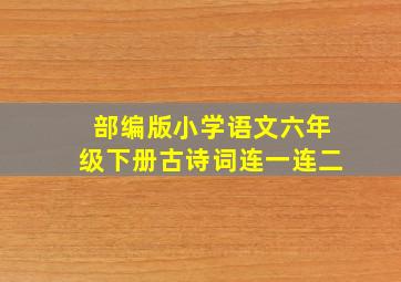 部编版小学语文六年级下册古诗词连一连二