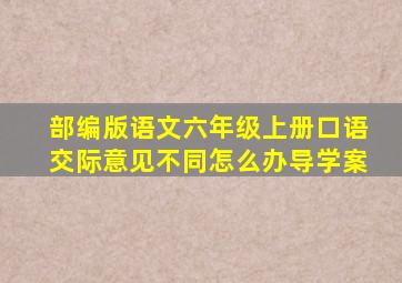 部编版语文六年级上册口语交际意见不同怎么办导学案