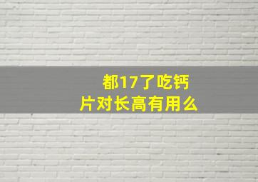 都17了吃钙片对长高有用么