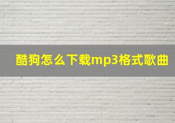 酷狗怎么下载mp3格式歌曲