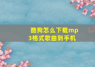 酷狗怎么下载mp3格式歌曲到手机