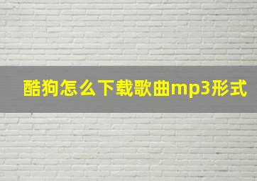 酷狗怎么下载歌曲mp3形式