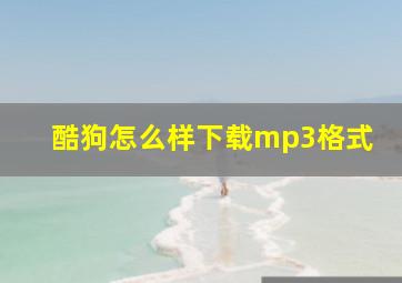 酷狗怎么样下载mp3格式