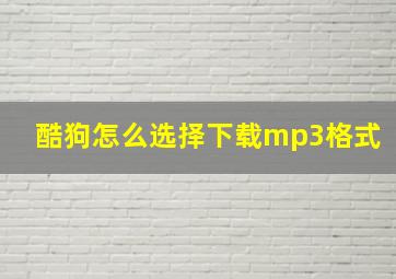 酷狗怎么选择下载mp3格式