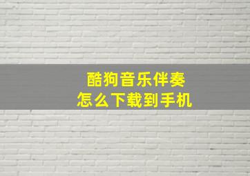 酷狗音乐伴奏怎么下载到手机