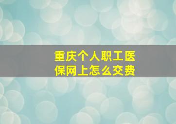 重庆个人职工医保网上怎么交费