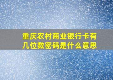 重庆农村商业银行卡有几位数密码是什么意思